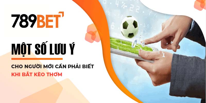 Một số lưu ý cho người mới cần phải biết khi bắt kèo thơm Một số lưu ý cho người mới cần phải biết khi bắt kèo thơm