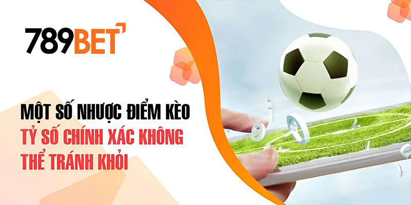 Một số nhược điểm kèo tỷ số chính xác không thể tránh khỏi Một số nhược điểm kèo tỷ số chính xác không thể tránh khỏi